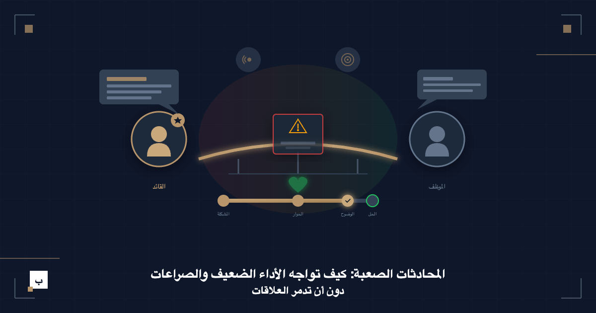 المحادثات الصعبة: كيف تواجه الأداء الضعيف والصراعات دون أن تدمر العلاقات